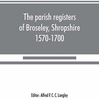 The parish registers of Broseley Shropshire 1570-1700