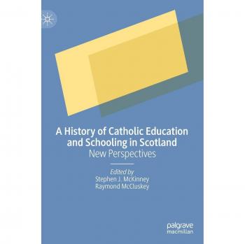 A History of Catholic Education and Schooling in Scotland: New Perspectives