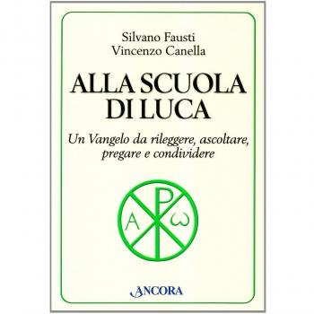 Alla scuola di Luca. Un Vangelo da rileggere, ascoltare, pregare e condividere
