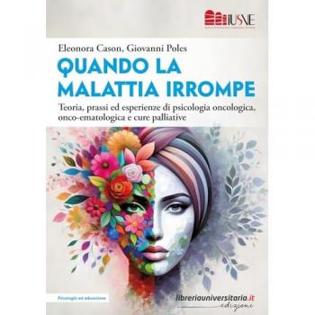 Â«Quando la malattia irrompeÂ». Teoria, prassi ed esperienze di psicologia oncologica, onco-ematologica e cure palliative
