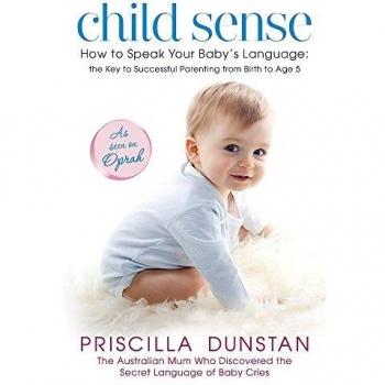 Priscilla Dunstan Child Sense: How To Speak Your Baby'S Language: The Key To Successful Parenting From Birth To Age 5