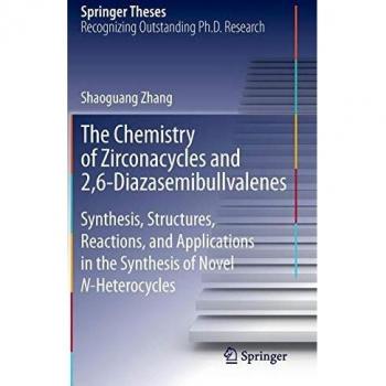 The Chemistry of Zirconacycles and 2,6-Diazasemibullvalenes: Synthesis, Structures, Reactions, and Applications in the Synthesis of Novel N-Heterocycles (Springer Theses)