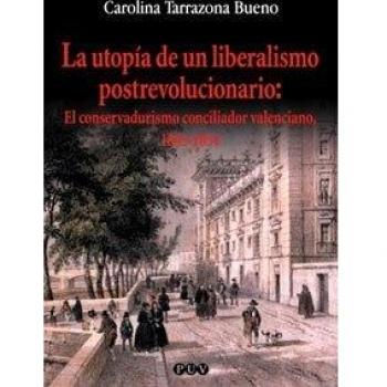 La utopía de un liberalismo postrevolucionario: El conservadurismo conciliador valenciano, 1843-1854 (Tapa blanda).