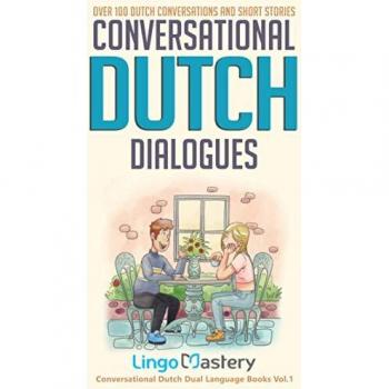 Lingo Mastery Conversational Dutch Dialogues: Over 100 Dutch Conversations And Short Stories (Conversational Dutch Dual Language Books, Band 1)