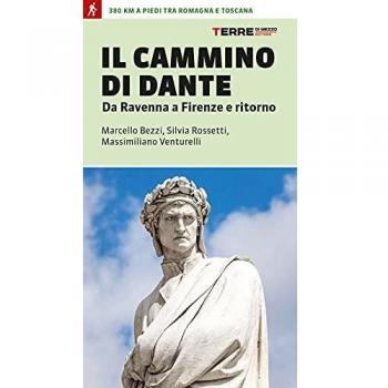 Il cammino di Dante. Da Ravenna a Firenze e ritorno. 300 km a piedi tra Romagna e Toscana