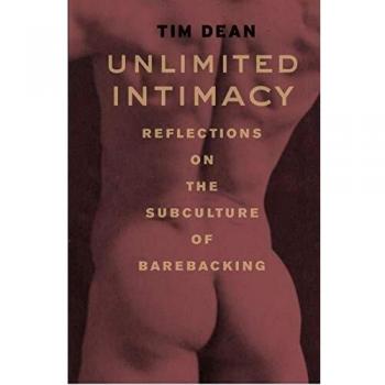 Unlimited Intimacy : Reflections on the Subculture of Barebacking