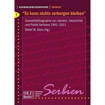 Es kann nichts verborgen bleiben. Auswahlbibliographie zur Literatur, Geschichte und Politik Serbiens 1991-2011