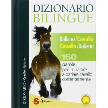 Dizionario bilingue italiano-cavallo, cavallo-italiano. 160 parole per imparare a parlare cavallo correntemente