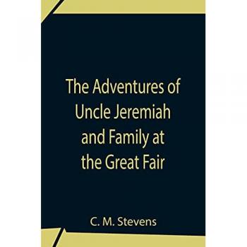 M. Stevens, C.: The Adventures Of Uncle Jeremiah And Family At The Great Fair ; Their Observations And Triumphs