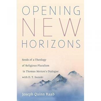 Opening New Horizons: Seeds of a Theology of Religious Pluralism in Thomas Merton's Dialogue with D. T. Suzuki