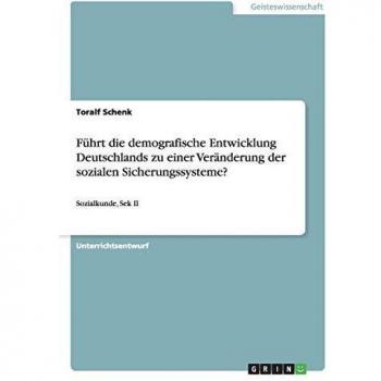 Führt die demografische Entwicklung Deutschlands zu einer Veränderung der sozialen Sicherungssysteme?: Sozialkunde, Sek II