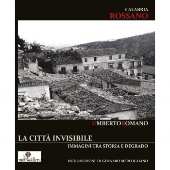 Calabria Rossano. La città invisibile. Immagini tra storia e degrado. Ediz. illustrata