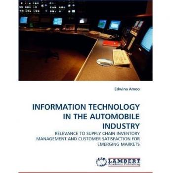 INFORMATION TECHNOLOGY IN THE AUTOMOBILE INDUSTRY: RELEVANCE TO SUPPLY CHAIN INVENTORY MANAGEMENT AND CUSTOMER SATISFACTION FOR EMERGING MARKETS