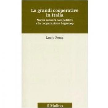 Le grandi cooperative in Italia. Nuovi scenari competitivi e la cooperazione Legacoop
