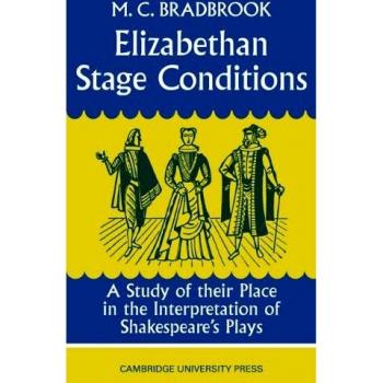 Elizabethan Stage Conditions: A Study of their Place in the Interpretation of Shakespeare's Plays