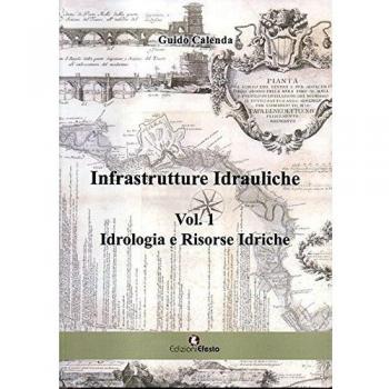 Infrastrutture idrauliche. Vol. 1: Idrologia e risorse idriche.