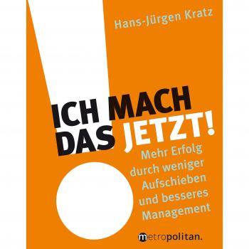 Ich mach das jetzt!: Mehr Erfolg durch weniger Aufschieben und besseres Management