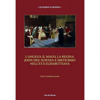 L' angelo, il mago, la regina. John Dee: scienza e misticismo nell'età elisabettiana