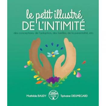 Le petit illustré de l'intimité : des conceptions, de l'adoption, des familles, de la parentalité, etc.