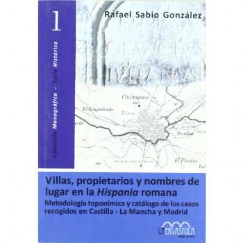 Villas, propietarios y nombres de lugar en la hispania romana : metodología toponímica y catálogo de los casos recogidos en castilla-la mancha y madrid