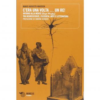 C'era una volta... un Re! Intorno alla mente. Tra neuroscienze, filosofia, arte e letteratura