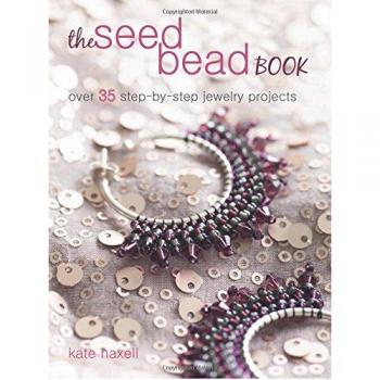 The Seed Bead Book: Over 35 step-by-step projects made with modern beads