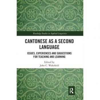 Cantonese as a Second Language: Issues, Experiences and Suggestions for Teaching and Learning (Routledge Studies in Applied Linguistics)