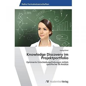 Knowledge Discovery im Projektportfolio: Optimierte Entscheidungsfindungen mittels spezifischer BI-Ansätze