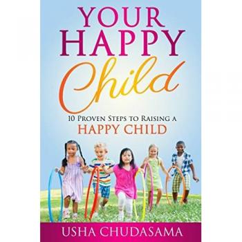 Your Happy Child: 10 Proven Steps to Raising a Happy Child
