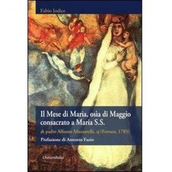 Il mese di Maria, osìa di Maggio consacrato a Maria S.S. di padre Alfonso Muzzarelli, sj (rist. anast. Ferrara, 1785)