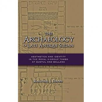 The Archaeology of Late Antique Sudan: Aesthetics and Identity in the Royal X-Group Tombs at Qustul and Ballana