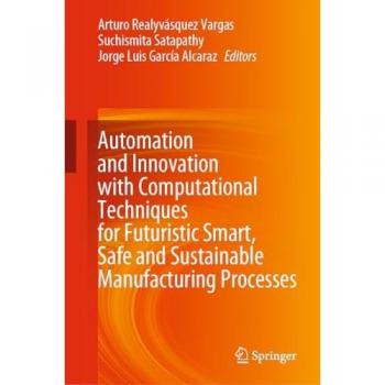 Automation and Innovation with Computational Techniques for Futuristic Smart, Safe and Sustainable Manufacturing Processes