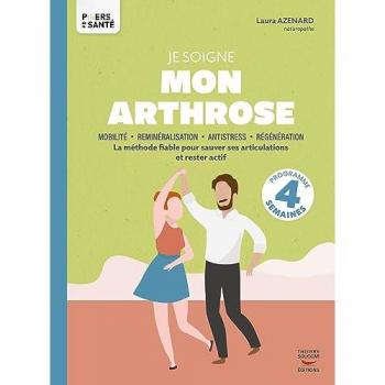 Je soigne mon arthrose: La méthode fiable pour sauver ses articulations et rester actif