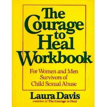 The Courage to Heal Workbook : A Guide for Women Survivors of Child Sexual Abuse, by Laura Davis