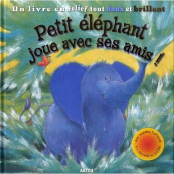 Petit éléphant joue avec ses amis ! : Un livre en relief tout doux et brillant
