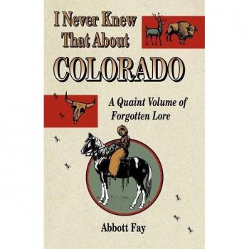 I Never Knew That about Colorado: A Quaint Volume of Forgotten Lore