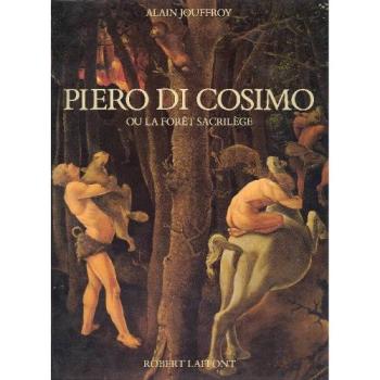 Alain Jouffroy Piero Di Cosimo : La Forêt Sacrilège