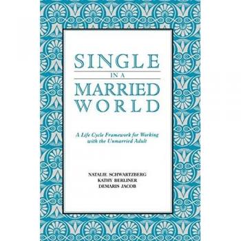 Single in a Married World : A Life Cycle Framework for Working with the Unmarried Adult