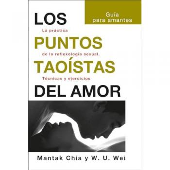Los puntos taoístas del amor: La práctica de la reflexología sexual. Técnicas y ejercicios (Tapa blanda con solapas).