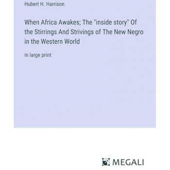 Harrison, Hubert H.: When Africa Awakes; The inside story Of the Stirrings And Strivings of The New Negro in the Western World