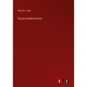 Bell, William E.: Carpentry Made Easy