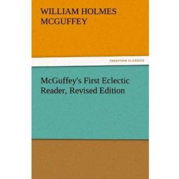 McGuffey's First Eclectic Reader, Revised Edition (TREDITION CLASSICS)