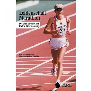 Leidenschaft Marathon. Die Weltkarriere der Katrin Dörre-Heinig