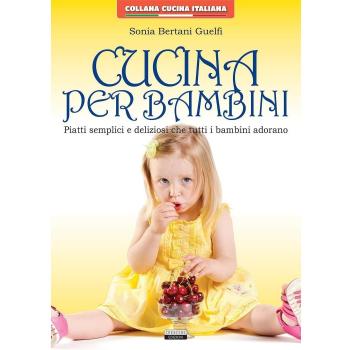 Cucina per bambini. Piatti semplici e deliziosi che tutti i bambini adorano