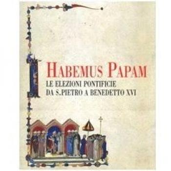 Habemus papam. Le elezioni pontificie da San Pietro a Bendetto XVI. Catalogo della mostra