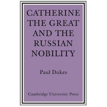 Catherine the Great Russian Nobilty: A Study Based on the Materials of the Legislative Commission of 1767