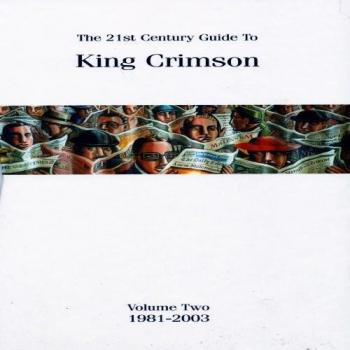 The 21st Century Guide to King Crimson, Volume Two: 1981-2003