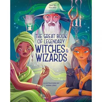 Tea Orsi The Great Book of Legendary Witches and Wizards