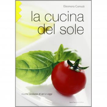 La cucina del sole. Ricette siciliane di ieri e oggi
