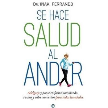 Se hace salud al andar: Adelgaza y ponte en forma caminando. Pautas y entrenamientos para todas las edades.